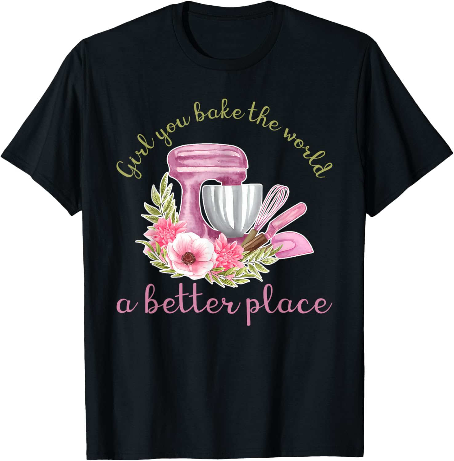Girl You Bake The World A Better Place Funny Baking Lovers