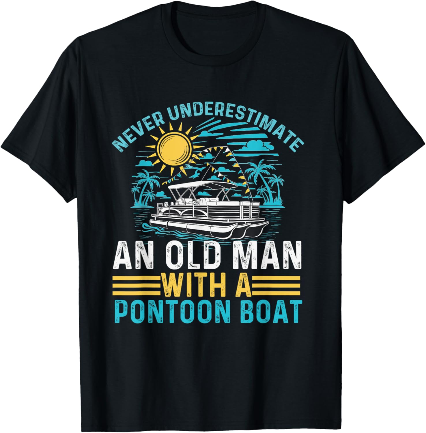 Boating Never Underestimate An Old Man A Pontoon