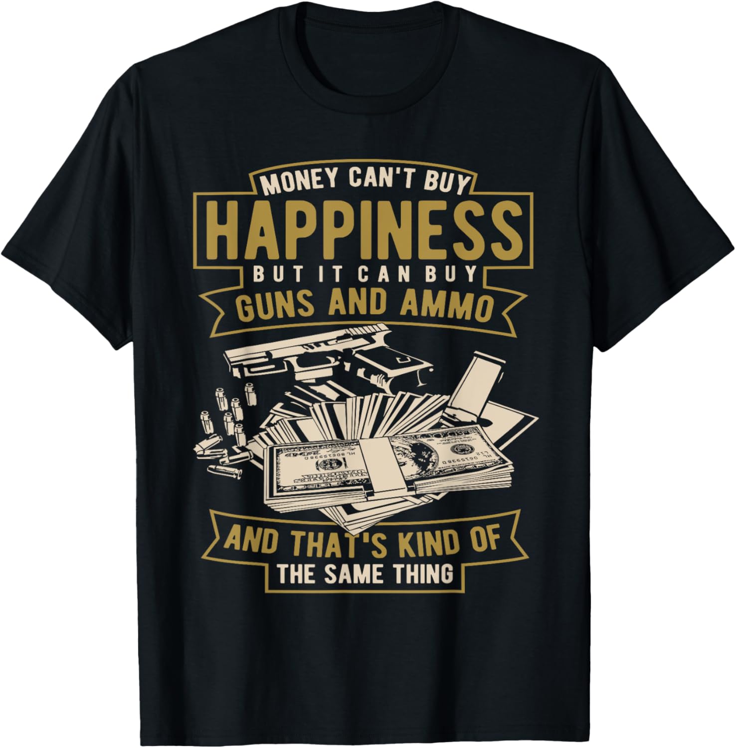 Money Cant Buy Happiness But It Can Buy Guns