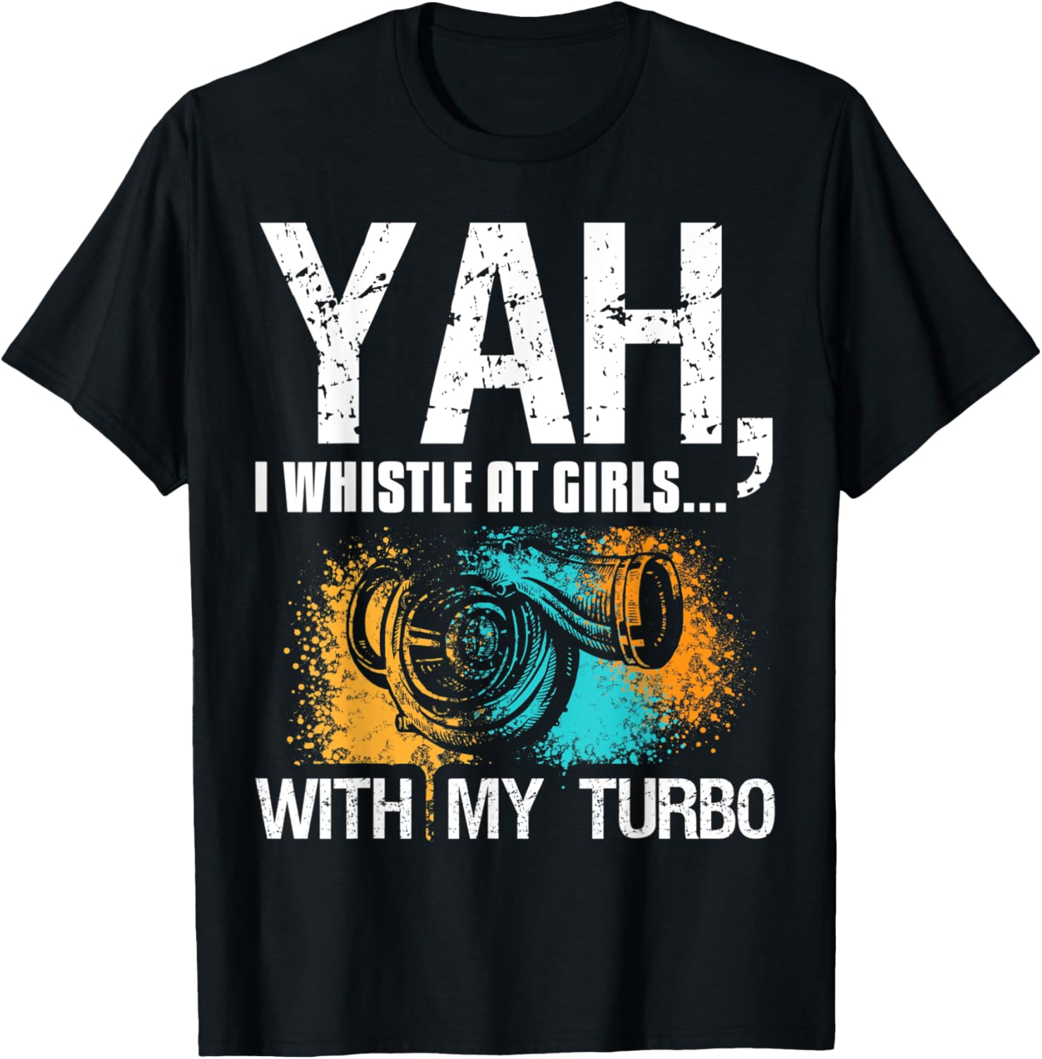 Yah I Whistle At Girls My Turbo Diesel