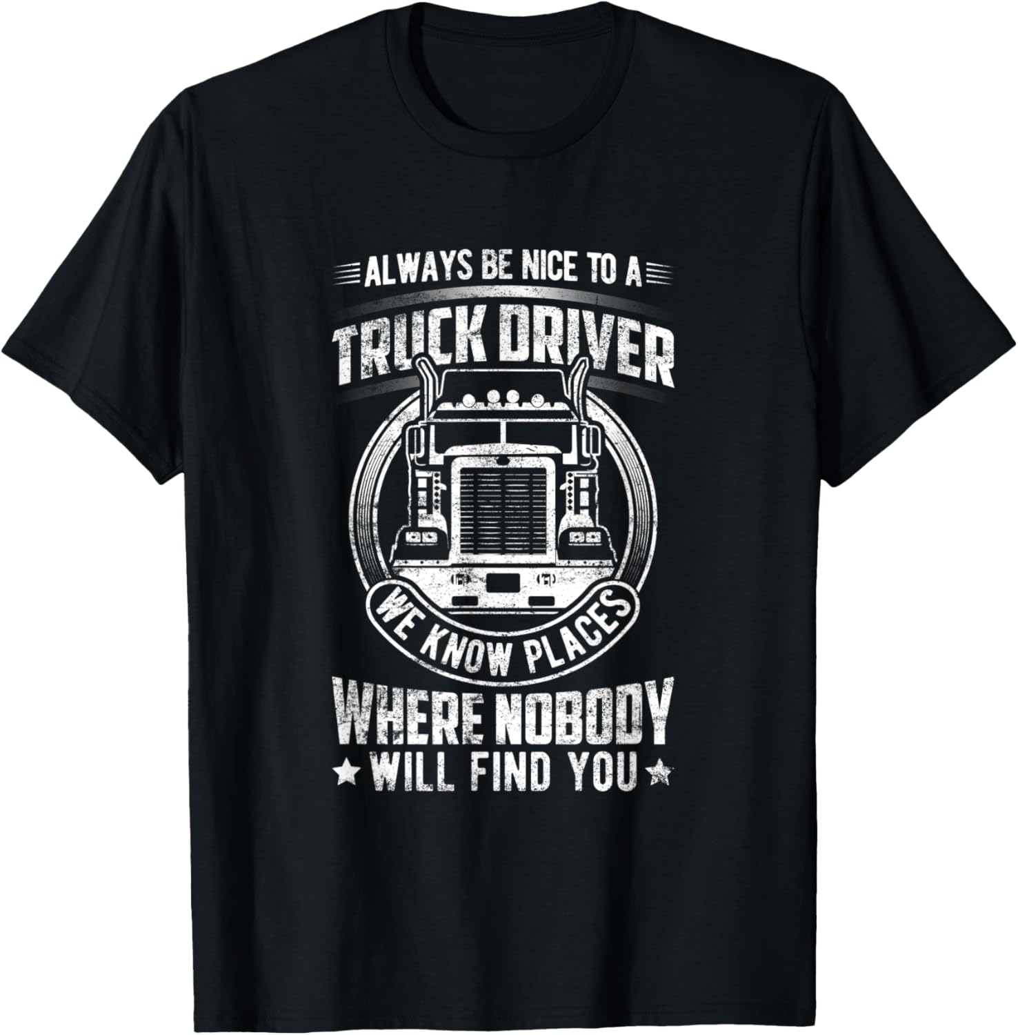 Always Be Nice To A Truck Driver We Know Places Where Nobody
