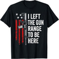 I Left Gun Range To Be Here Funny Usa Ar15 Guns Joke