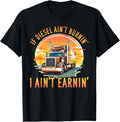 Trucker Truck If Diesel Ain T Burnin I