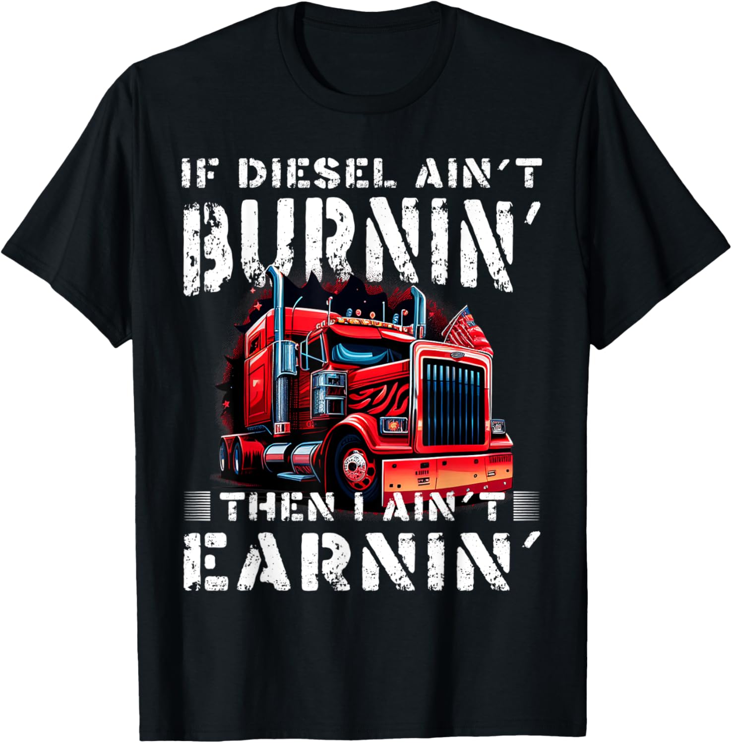 Trucker Diesel Aint Burning Earning Big Trailer Truck