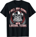 I Oil My Guns With Liberal Tears Tshirt