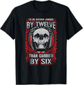 Id Be Rather Judged By Twelve Than Carried By Six T Shirt