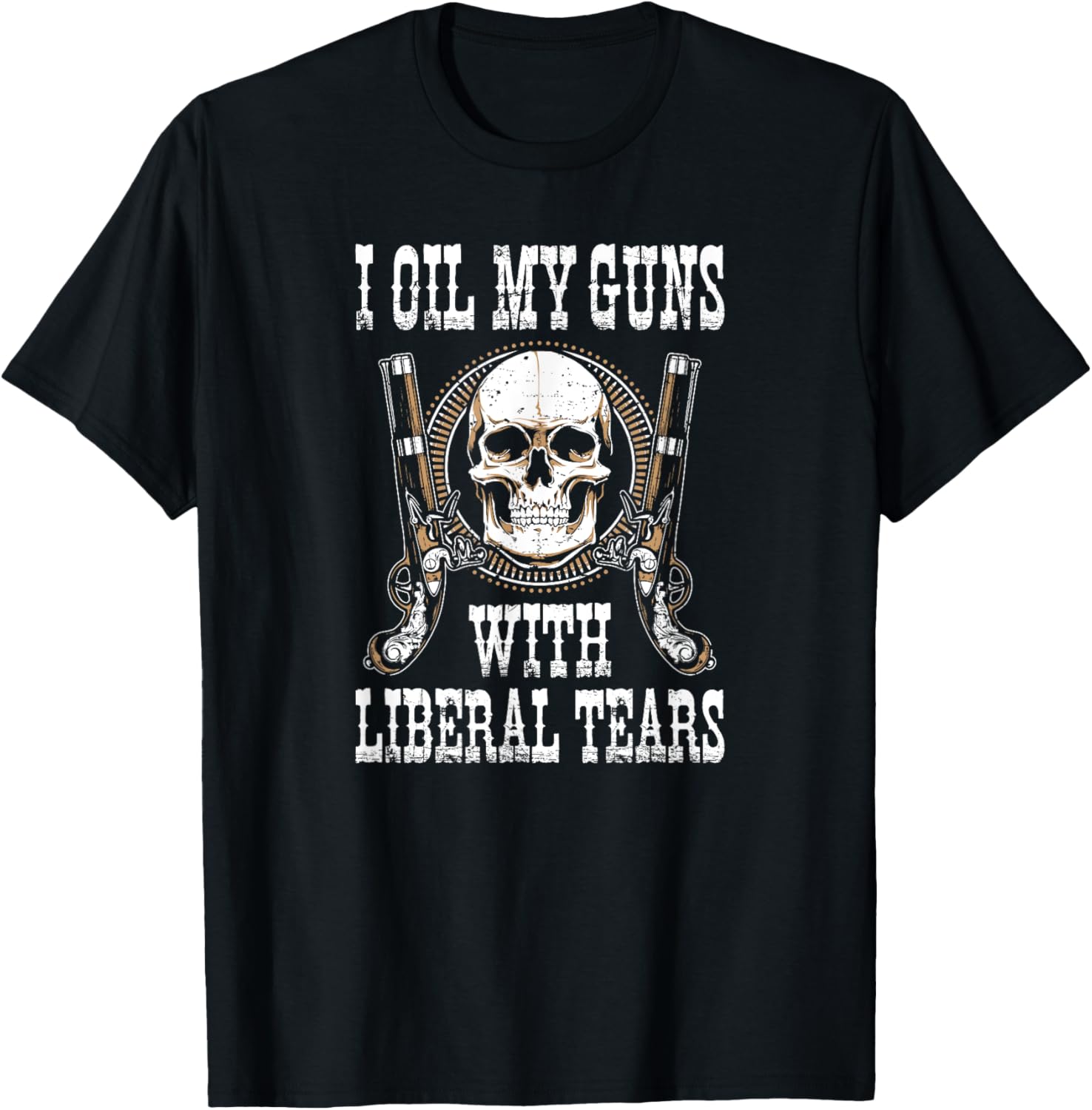 I Oil My Guns With Liberal Tears T Shirt