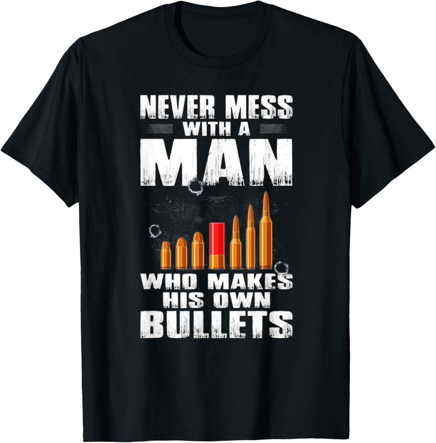Never Mess With A Man Who Makes His Own Bullets Guns Lover
