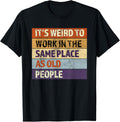 Its weird to work in the same place as old people sarcastic