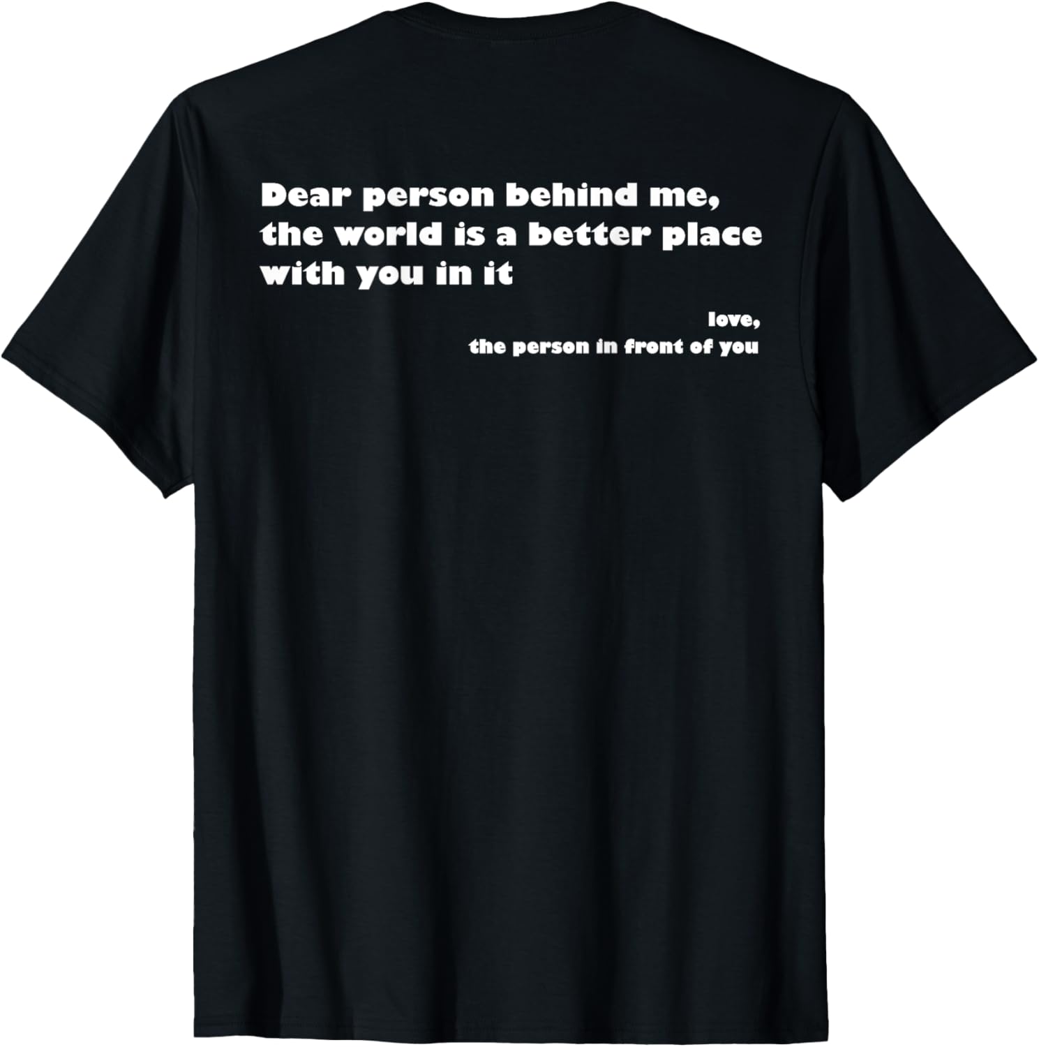 Dear person behind me,the world is a better place with you