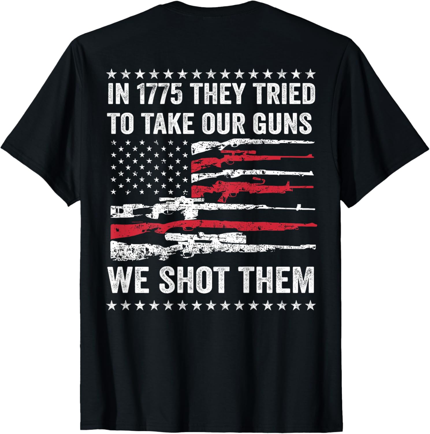 In 1775 They Tried To Take Our Guns We Shot Them On