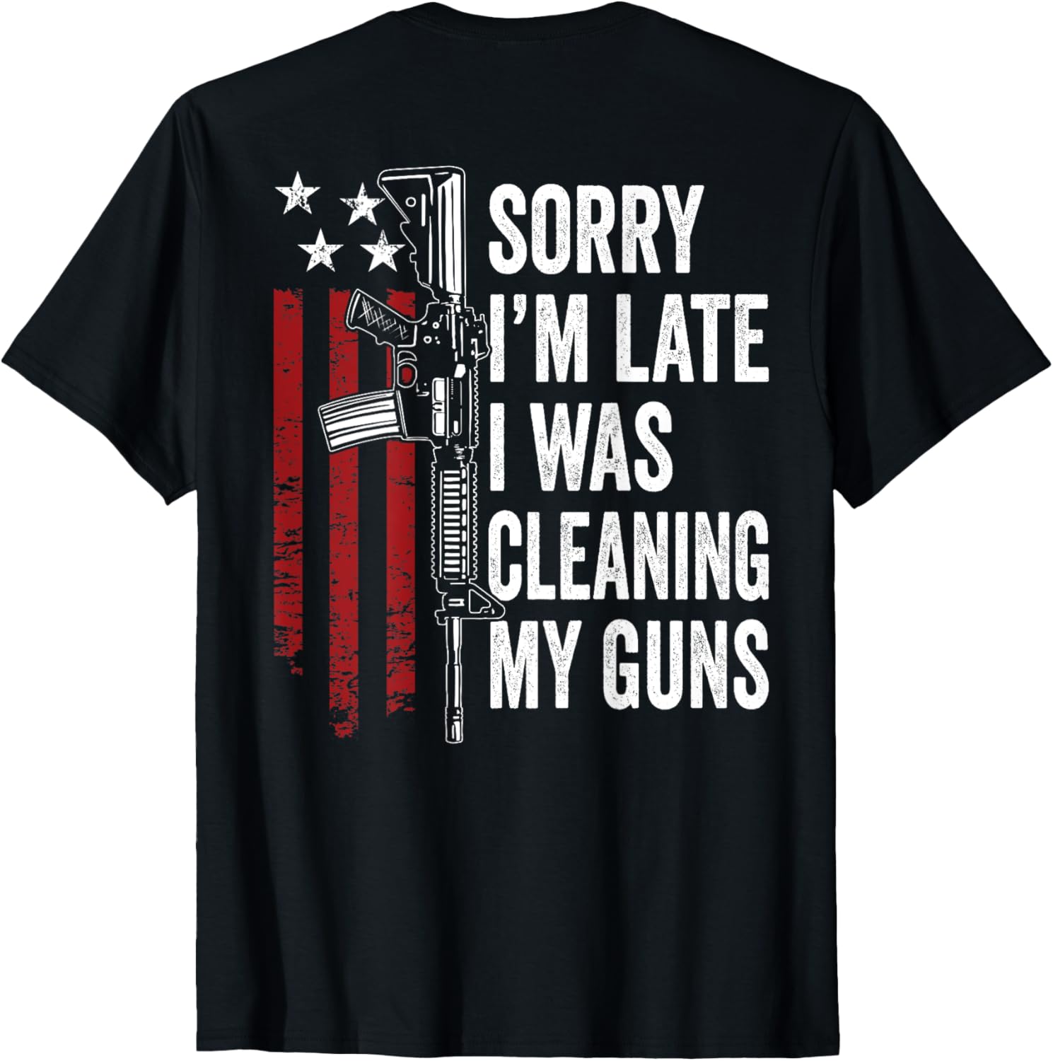 Sorry Im Late I Was Cleaning My Guns Funny Gun On Back