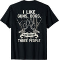 I Like Guns Dogs Maybe 3 People Back Print Funny Gun Dog