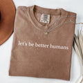 Let's Be Better Humans Shirt, Motivational Quote Tshirt, Mental Health Awareness Gift, Human Kindness Matters Sweatshirt