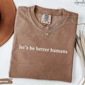Let's Be Better Humans Shirt, Motivational Quote Mental Health Awareness Kindness Matters Sweatshirt