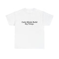 Calm Minds Build Big Things T-Shirt | Minimalist Mindset Tee | Quiet Luxury Gift