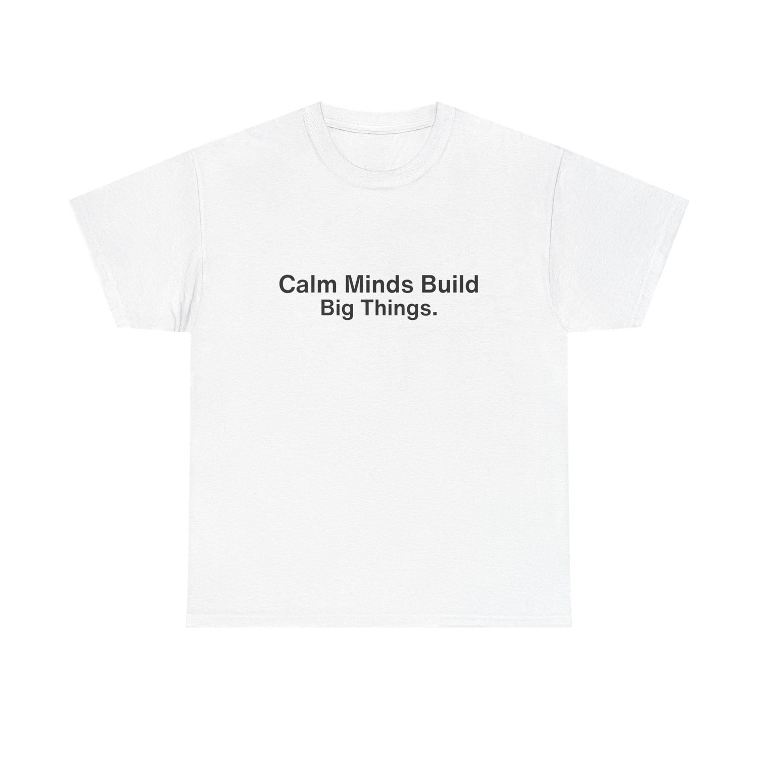 Calm Minds Build Big Things T-Shirt | Minimalist Mindset Tee | Quiet Luxury Gift