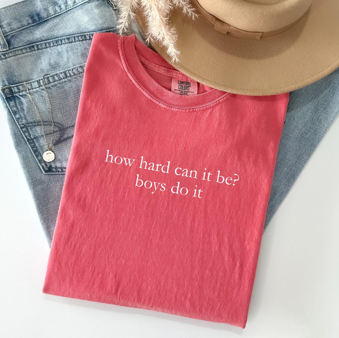 How Hard Can It Be? Boys Do It. Comfort Colors® Shirt, Funny Humor Shirt, Feminism Shirt, Women Empowerment Shirt
