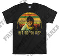 Ken Jeong But Did You Die Vintage Movie Hoodie Tshirt Men Women Unisex Mo270