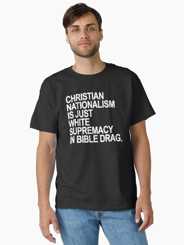 Christian Nationalism Is Just White Supremacy In Bible Drag Classic T Shirt T Shirt Limited Vibe