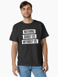 Nothing About Us Without Us White On Black Classic T Shirt T Shirt Limited Vibe