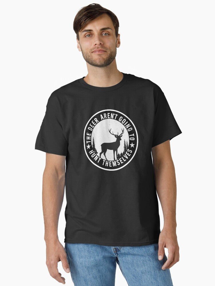 The Deer Aren't Going to Hunt Themselves T-Shirt