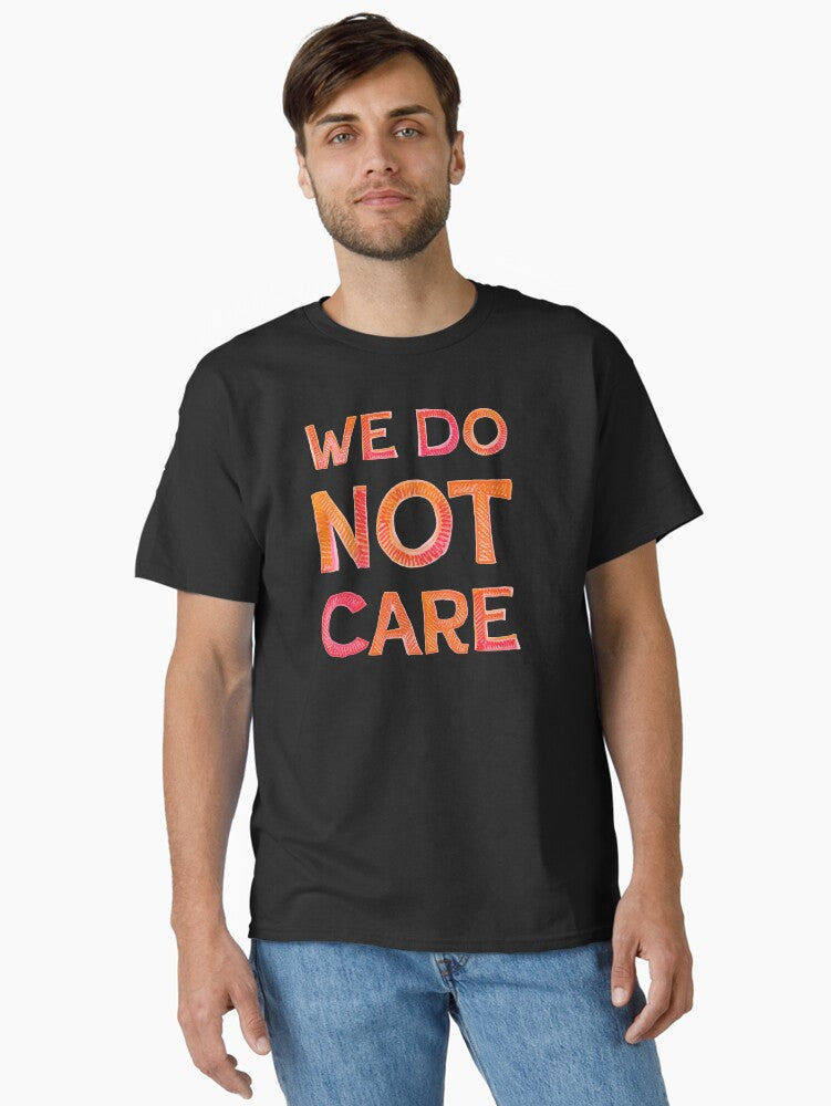 We Do Not Care Classic T T Shirt