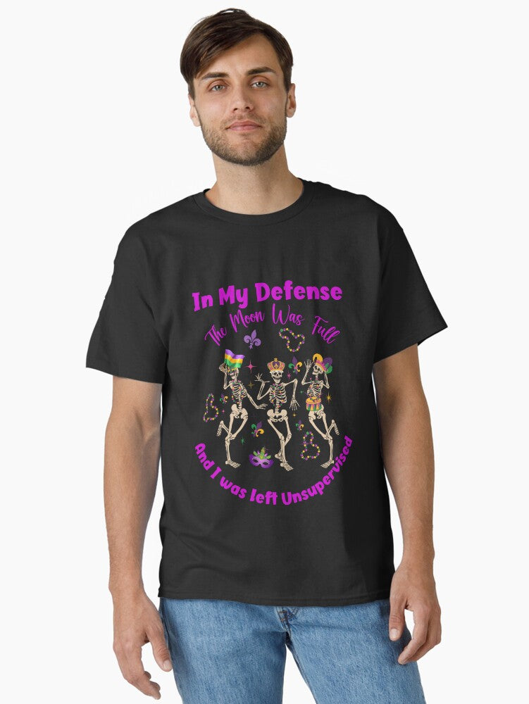 In My Defense The Moon Was Full And I Was Left Unsupervised Mardi Gras Classic T Shirt T Shirt Limited Vibe