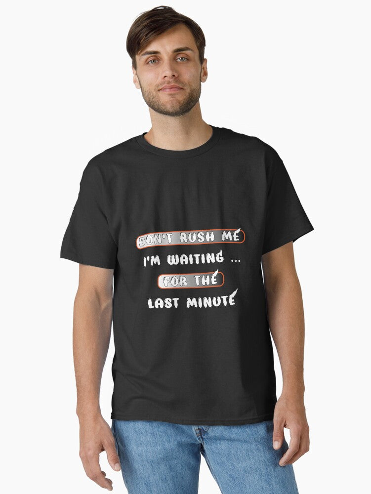 Don t Rush Me I m Waiting for the Last Minute Funny Procrastination Quote Classic T-Shirt | Graphic T-Shirt for Unisex