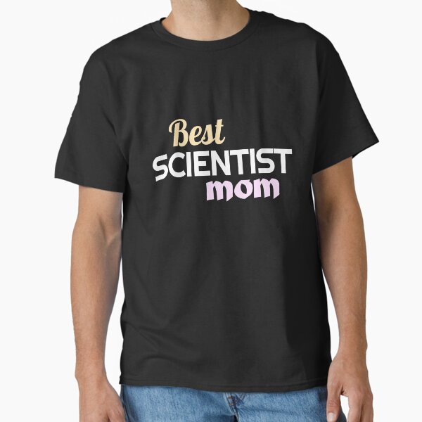 Best Scientist Mom, mother's day for women in science Classic T-Shirt for Sale by TalesOfScience