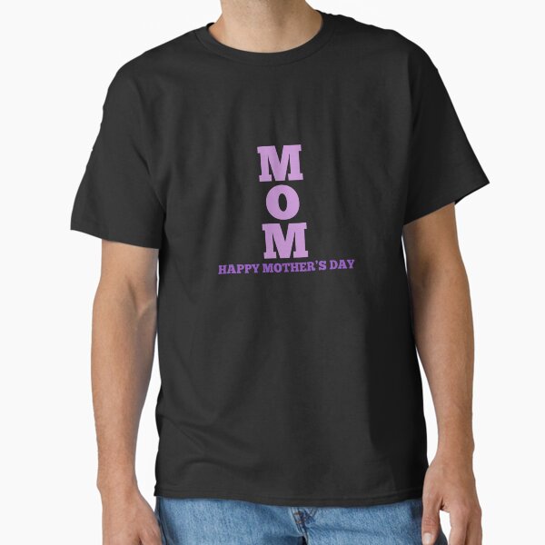 Mom happy Mother’s Day  Classic T-Shirt for Sale by Josie37