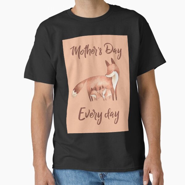 Mother’s Day every day Classic T-Shirt for Sale by WordFandom