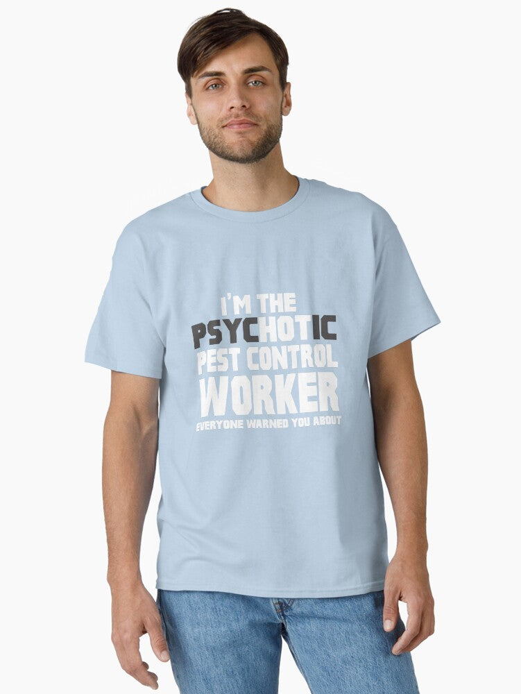 I'm Psychotic Hot Pest Control Worker Classic T-Shirt | Premium Unisex T-Shirt, Trending Graphic Tee