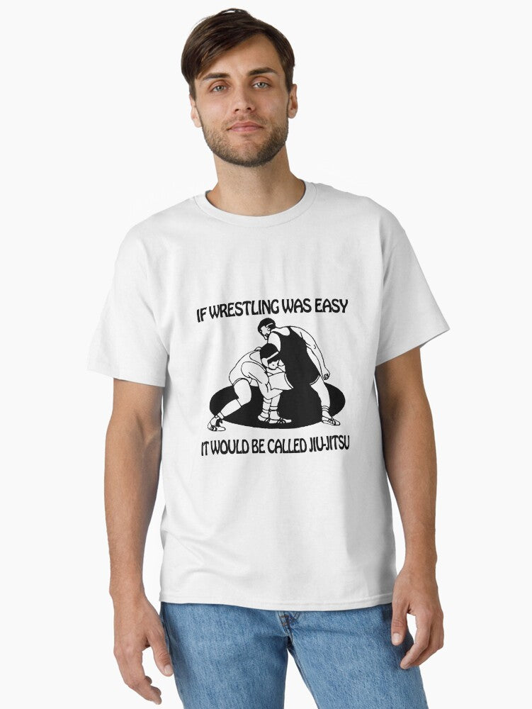 If Wrestling Was Easy - B Jiu Jitsu Classic T-Shirt