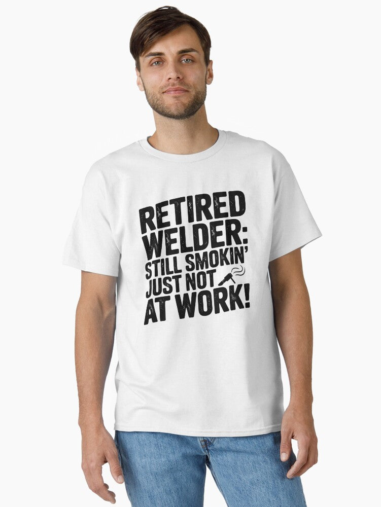 Retired Welder – Still Smokin' Just Not At Work Funny Welder Retirement