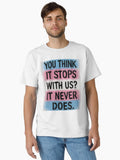 You Think It Stops With Us It Never Does Classic T Shirt T Shirt Premium Print