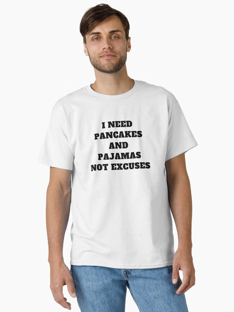 I need pancakes and pajamas not excuses Classic T-Shirt | Premium Unisex T-Shirt, Trending Graphic Tee