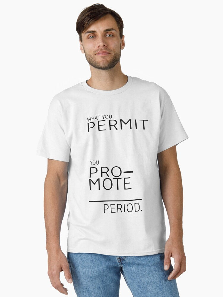 What You Permit You Promote Classic T Shirt T Shirt Gift Ready