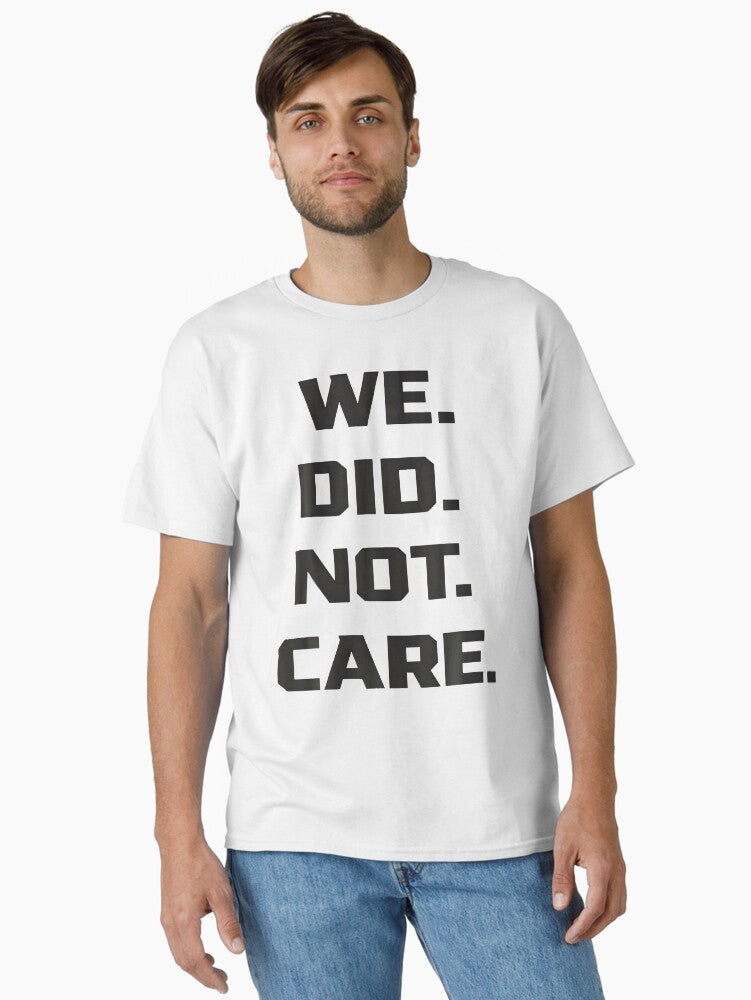 Funny We Did Not Care Quote T Shirt