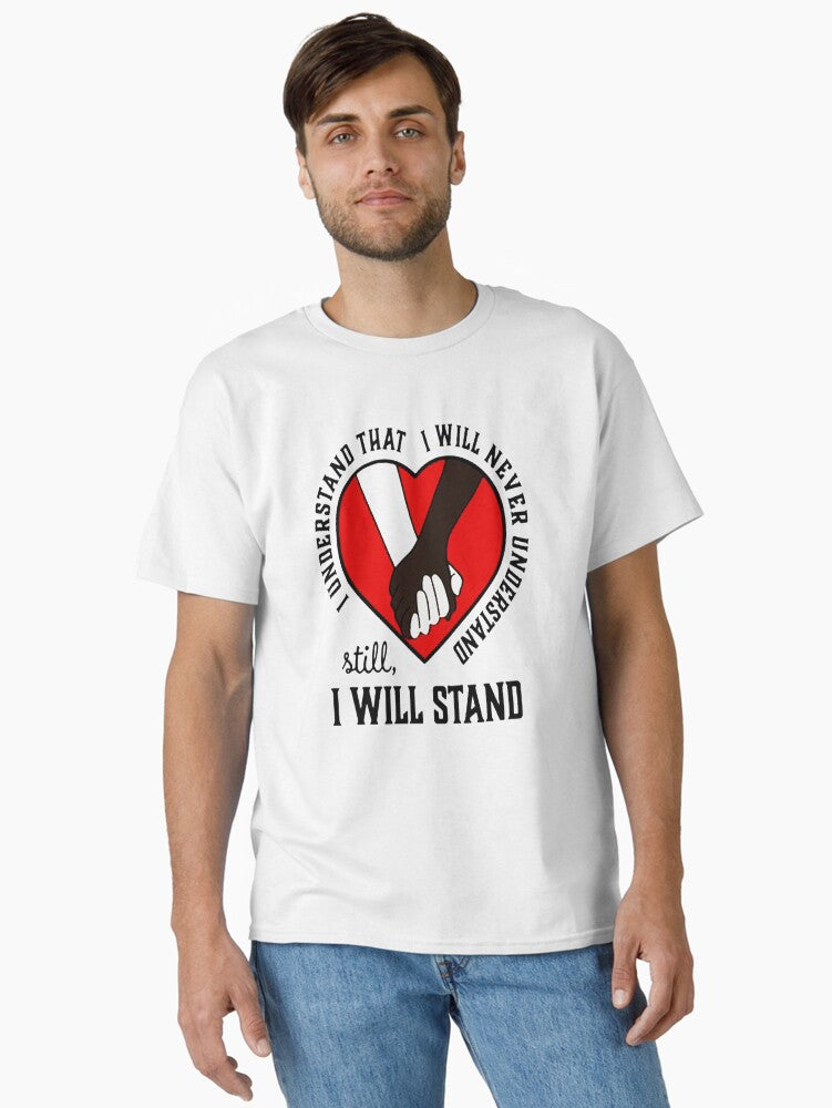 I Understand I Will Never Understand Still I Will Stand Human Rights Classic T Shirt T Shirt Gift Ready