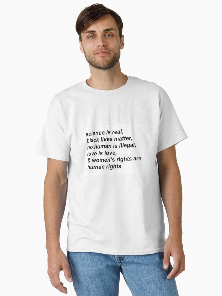 Science Is Real Black Lives Matter No Human Is Illegal Love Is Love Women S Rights Are Human Rights Classic T Sh T Shirt