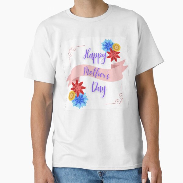 Happy Mother’s Day Flowers and ribbon  Classic T-Shirt for Sale by KiyaSketches