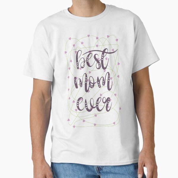Best Mom Ever Happy Mother’s Day Classic T-Shirt for Sale by HarrysMomStudio
