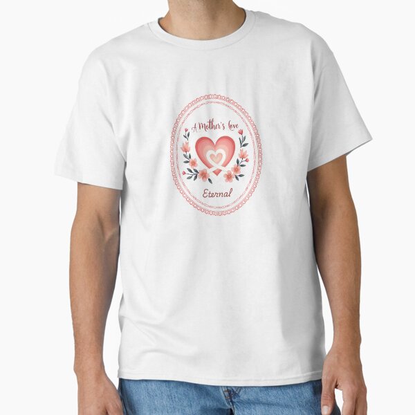 A Mother’s Love is eternal – Heart and Floral Mother’s Day Art Classic T-Shirt for Sale by LandJVielman