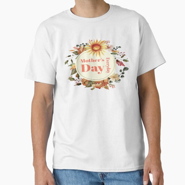 Mother’s Day Everyday Classic T-Shirt for Sale by FeeLnLivE