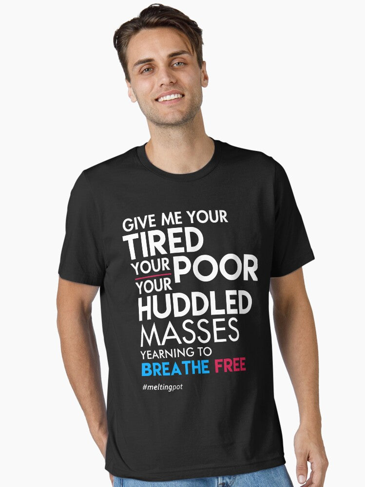 Give Me Your Tired Your Poor Immigrant T Shirt Essential T Shirt T Shirt Everyday Wear