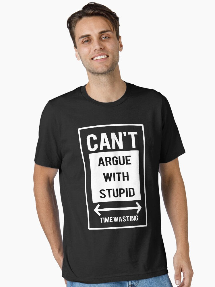 Can't argue with stupid T-Shirt Essential T-Shirt