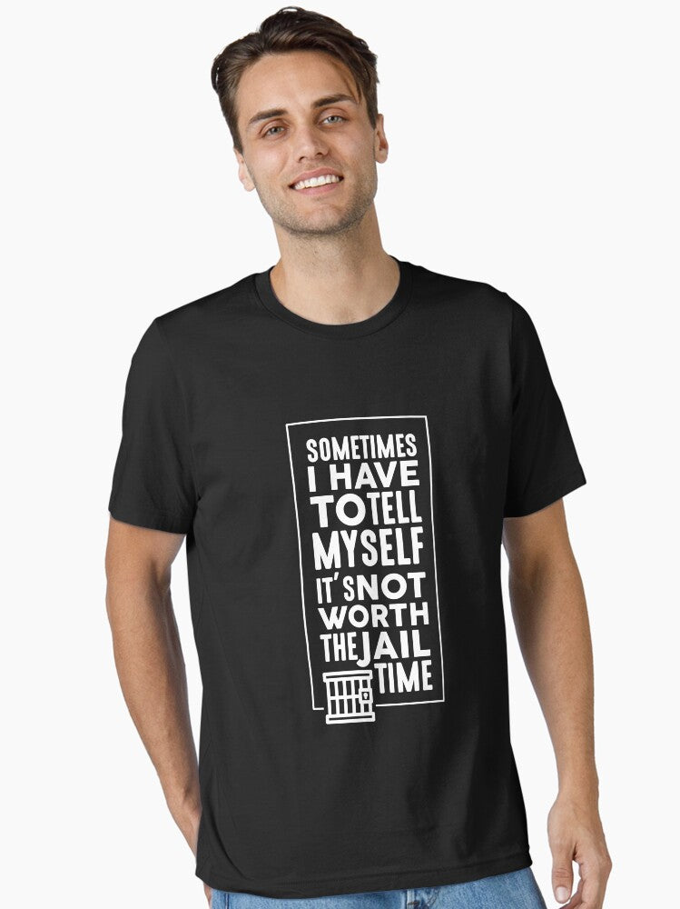 Sometimes I Have To Tell Myself It's Not Worth The Jail Time - Funny Sarcasm Graphic Design Essential T-Shirt | Graphic T-Shirt for Unisex