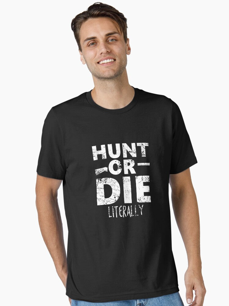 Hunt or Die Literally T-Shirt