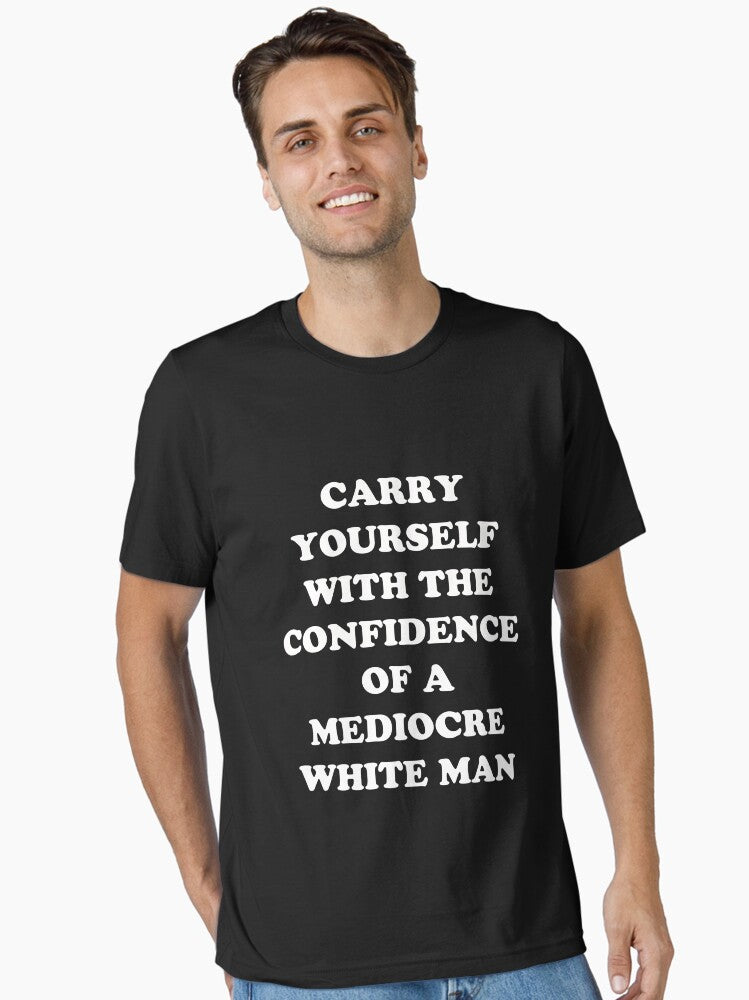 Carry Yourself With Confidence Mediocre White Man Essential T Shirt T Shirt Premium Print
